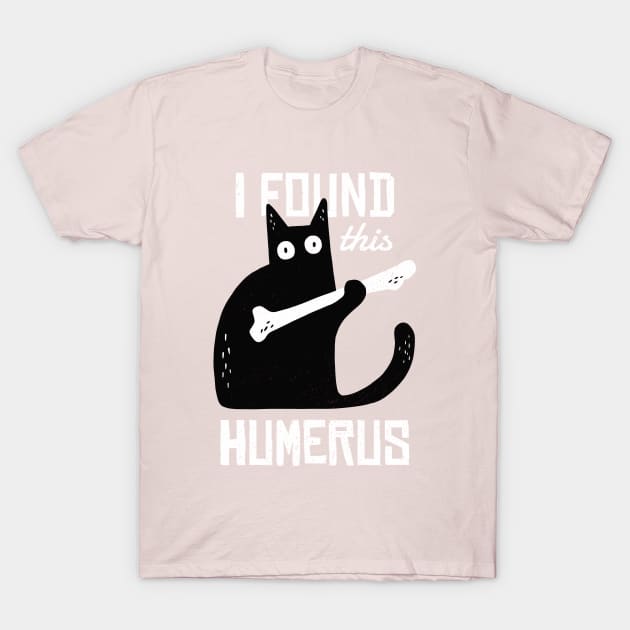 I FOUND THIS HUMERUS T-Shirt by animales_planet